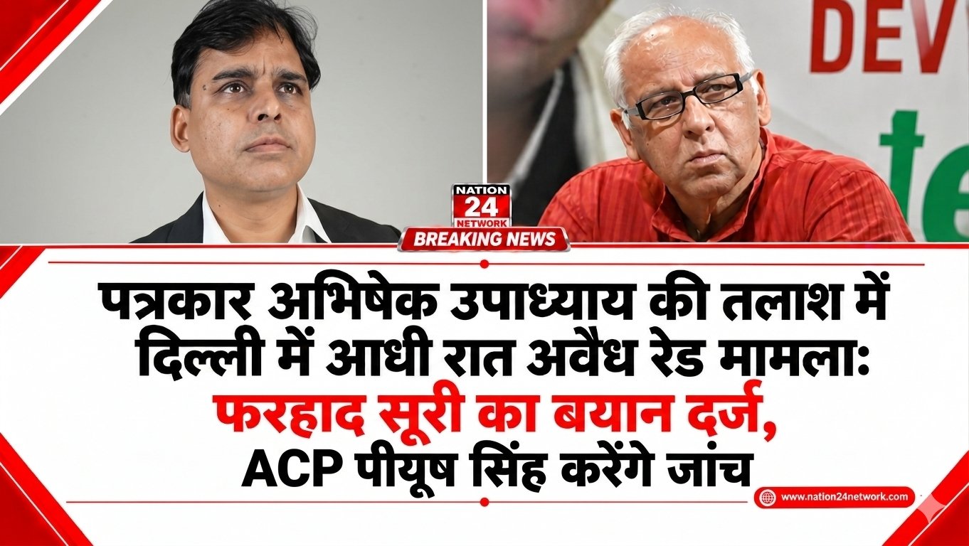 पत्रकार अभिषेक उपाध्याय की तलाश में दिल्ली में आधी रात अवैध रेड मामला: फरहाद सूरी का बयान दर्ज, ACP पीयूष सिंह करेंगे जांच
